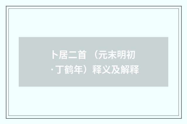 卜居二首 （元末明初·丁鹤年）释义及解释