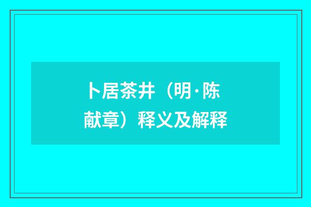 卜居茶井（明·陈献章）释义及解释