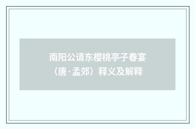 南阳公请东樱桃亭子春宴（唐·孟郊）释义及解释