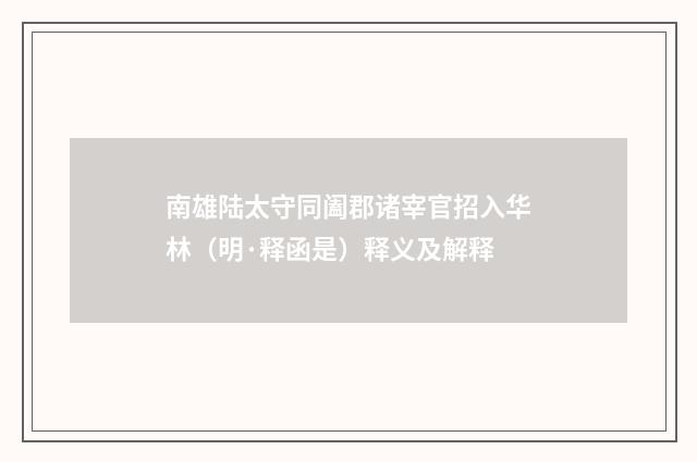 南雄陆太守同阖郡诸宰官招入华林（明·释函是）释义及解释