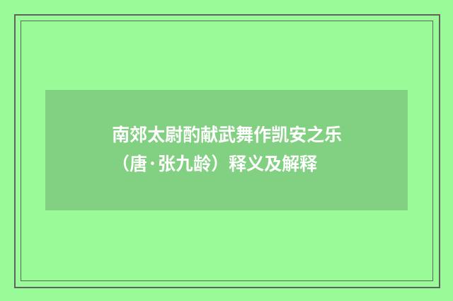南郊太尉酌献武舞作凯安之乐（唐·张九龄）释义及解释