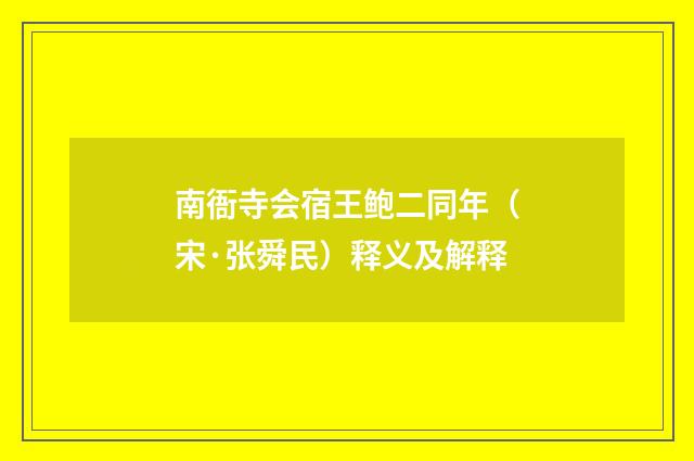 南衙寺会宿王鲍二同年（宋·张舜民）释义及解释
