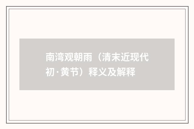 南湾观朝雨（清末近现代初·黄节）释义及解释