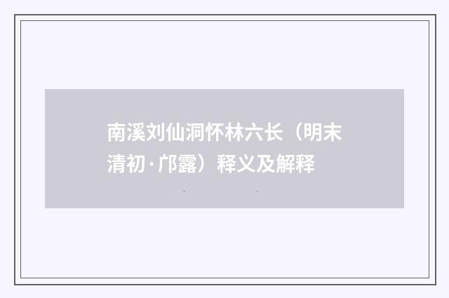 南溪刘仙洞怀林六长（明末清初·邝露）释义及解释