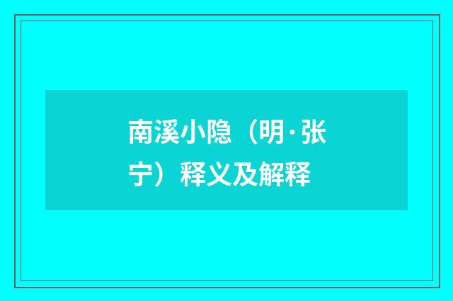 南溪小隐（明·张宁）释义及解释