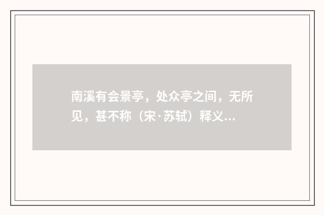 南溪有会景亭，处众亭之间，无所见，甚不称（宋·苏轼）释义及解释