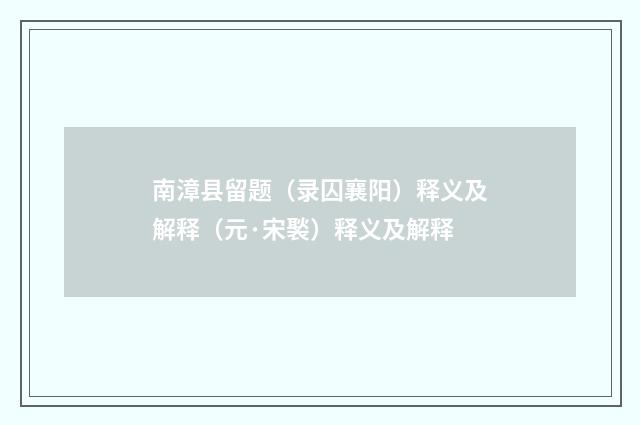 南漳县留题（录囚襄阳）释义及解释（元·宋褧）释义及解释