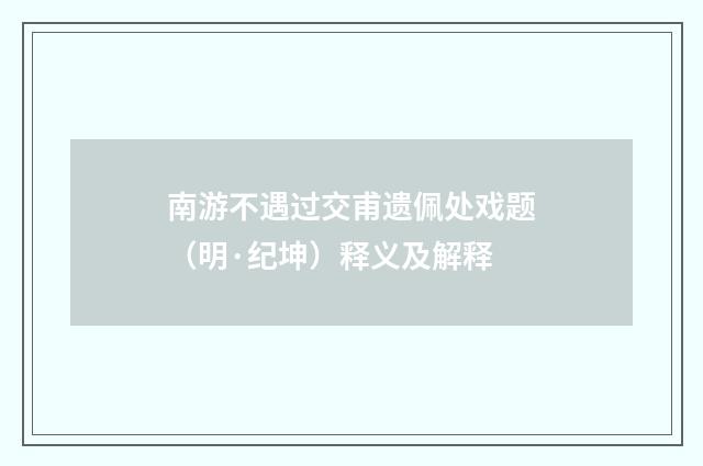 南游不遇过交甫遗佩处戏题（明·纪坤）释义及解释