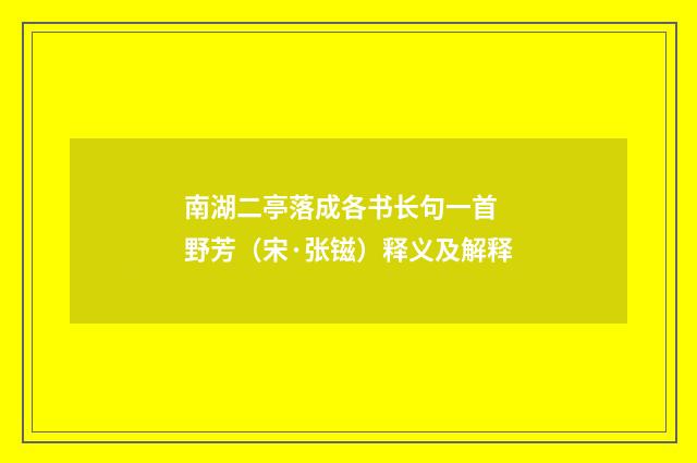 南湖二亭落成各书长句一首 野芳（宋·张镃）释义及解释