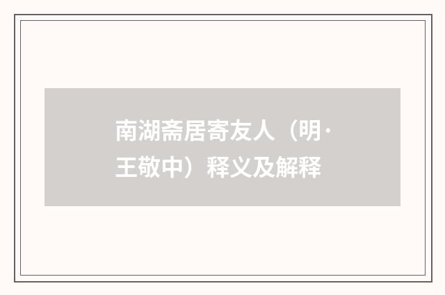 南湖斋居寄友人（明·王敬中）释义及解释