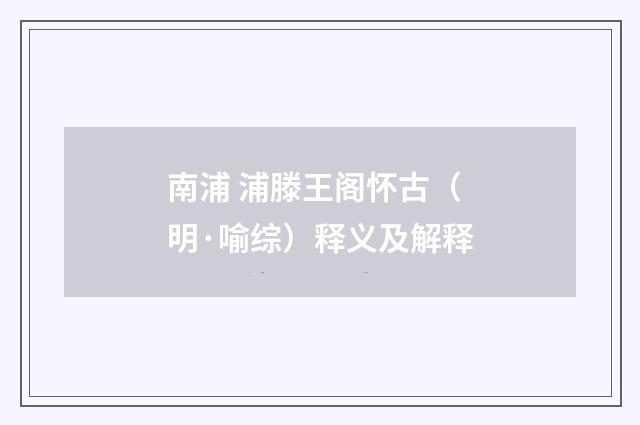 南浦 浦滕王阁怀古（明·喻综）释义及解释