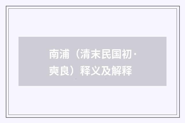 南浦（清末民国初·奭良）释义及解释