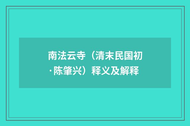 南法云寺（清末民国初·陈肇兴）释义及解释
