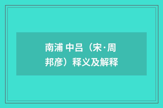 南浦 中吕（宋·周邦彦）释义及解释