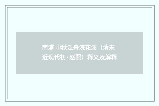南浦 中秋泛舟浣花溪（清末近现代初·赵熙）释义及解释