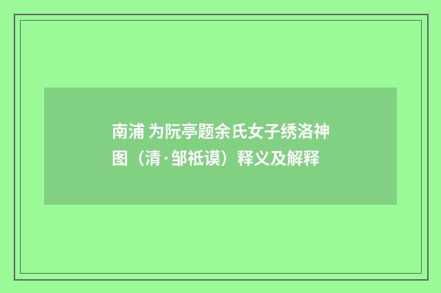 南浦 为阮亭题余氏女子绣洛神图（清·邹祗谟）释义及解释