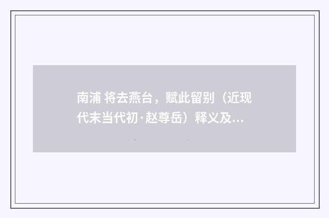 南浦 将去燕台，赋此留别（近现代末当代初·赵尊岳）释义及解释
