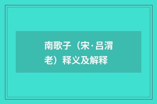 南歌子（宋·吕渭老）释义及解释