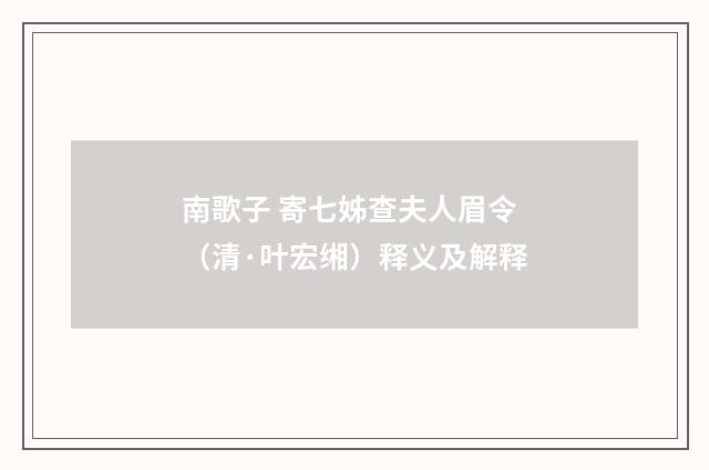 南歌子 寄七姊查夫人眉令（清·叶宏缃）释义及解释