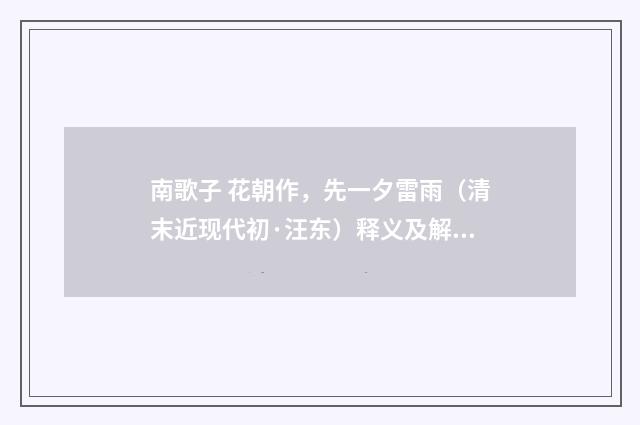 南歌子 花朝作，先一夕雷雨（清末近现代初·汪东）释义及解释