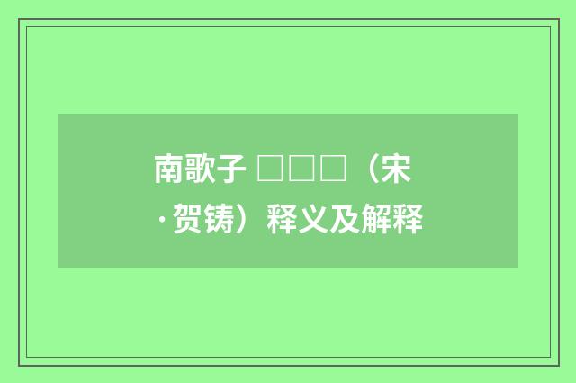 南歌子 □□□（宋·贺铸）释义及解释