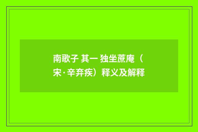 南歌子 其一 独坐蔗庵（宋·辛弃疾）释义及解释