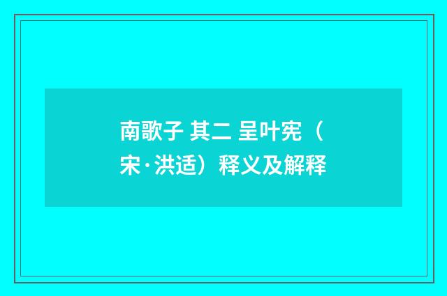 南歌子 其二 呈叶宪（宋·洪适）释义及解释