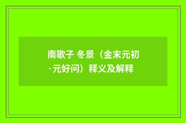 南歌子 冬景（金末元初·元好问）释义及解释