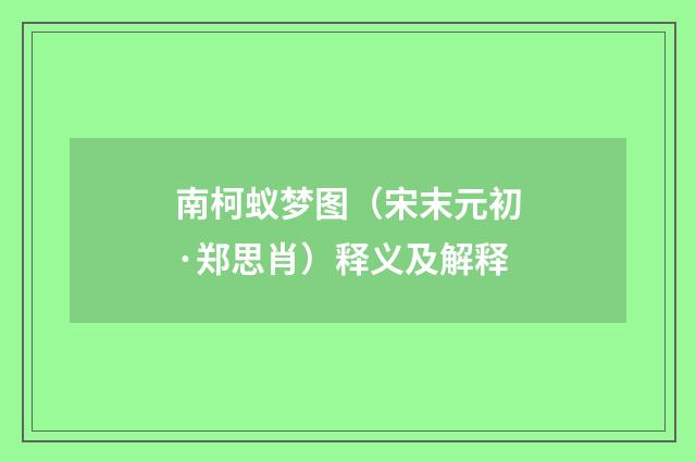 南柯蚁梦图（宋末元初·郑思肖）释义及解释
