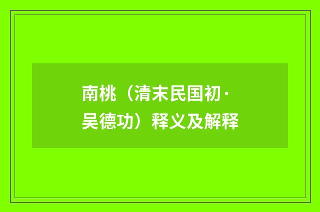 南桃（清末民国初·吴德功）释义及解释