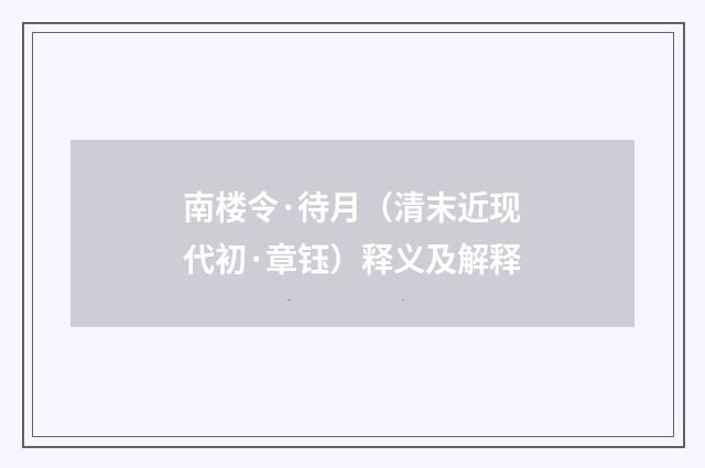 南楼令·待月（清末近现代初·章钰）释义及解释