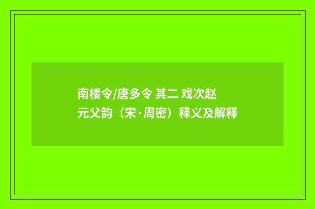 南楼令/唐多令 其二 戏次赵元父韵（宋·周密）释义及解释