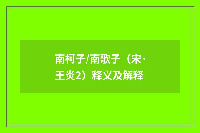 南柯子/南歌子（宋·王炎2）释义及解释