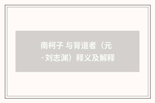 南柯子 与背道者（元·刘志渊）释义及解释