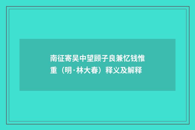 南征寄吴中望顾子良兼忆钱惟重（明·林大春）释义及解释