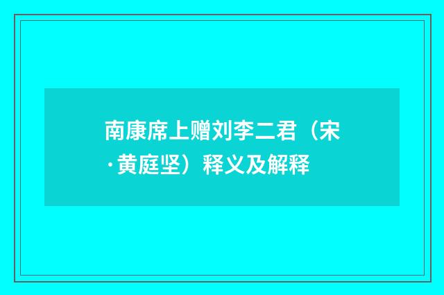南康席上赠刘李二君（宋·黄庭坚）释义及解释