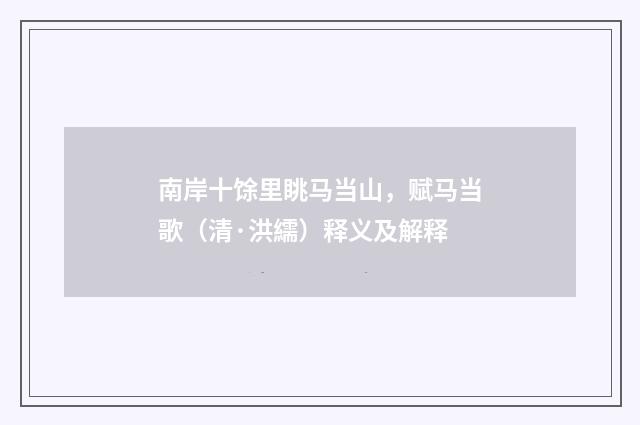 南岸十馀里眺马当山，赋马当歌（清·洪繻）释义及解释