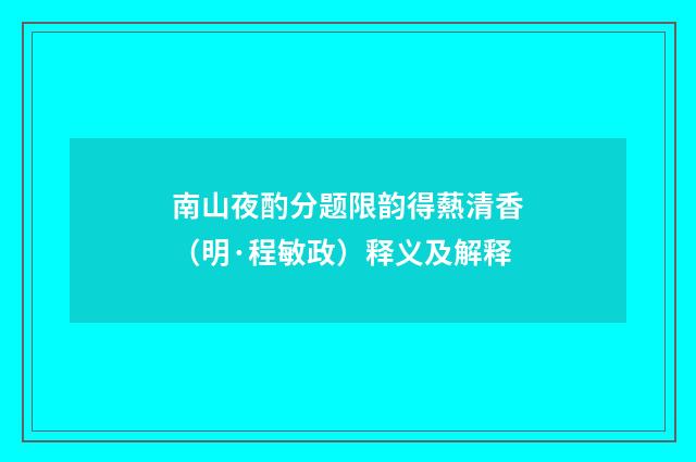 南山夜酌分题限韵得爇清香（明·程敏政）释义及解释