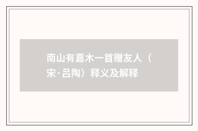 南山有嘉木一首赠友人（宋·吕陶）释义及解释