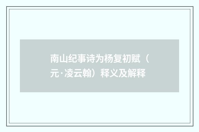 南山纪事诗为杨复初赋（元·凌云翰）释义及解释