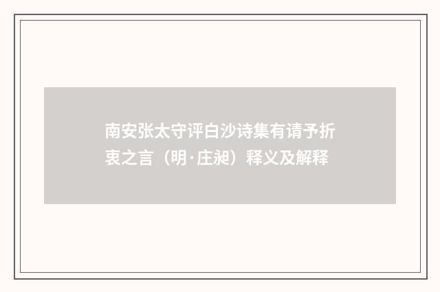 南安张太守评白沙诗集有请予折衷之言（明·庄昶）释义及解释