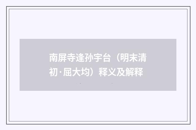 南屏寺逢孙宇台（明末清初·屈大均）释义及解释