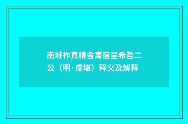 南城祚真精舍寓宿呈希哲二公（明·虞堪）释义及解释