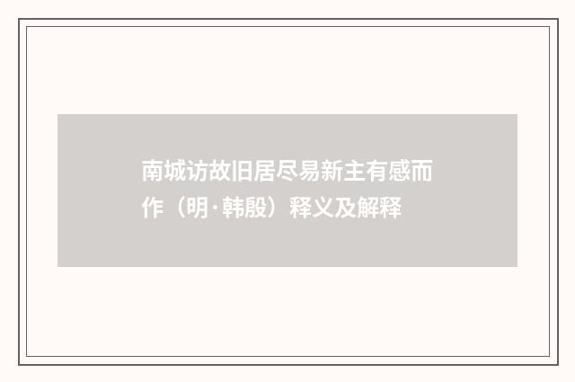 南城访故旧居尽易新主有感而作（明·韩殷）释义及解释