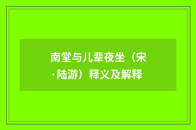南堂与儿辈夜坐（宋·陆游）释义及解释