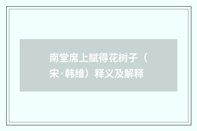 南堂席上赋得花树子（宋·韩维）释义及解释