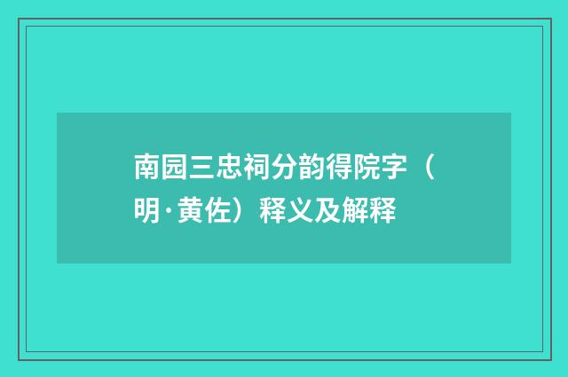 南园三忠祠分韵得院字（明·黄佐）释义及解释