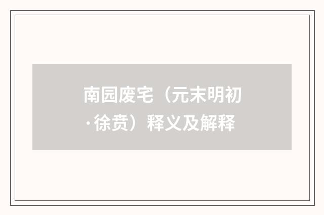 南园废宅（元末明初·徐贲）释义及解释