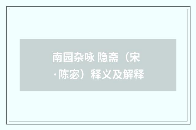 南园杂咏 隐斋（宋·陈宓）释义及解释