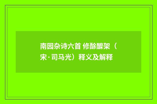 南园杂诗六首 修酴醾架（宋·司马光）释义及解释